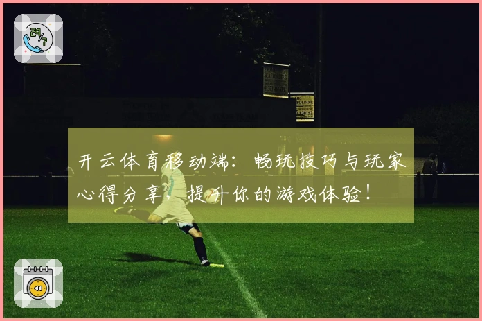 开云体育移动端：畅玩技巧与玩家心得分享，提升你的游戏体验！