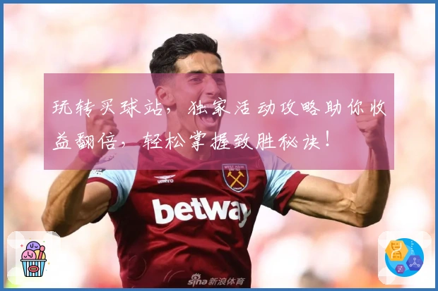 玩转买球站，独家活动攻略助你收益翻倍，轻松掌握致胜秘诀！